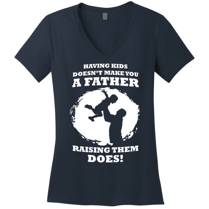 Having Kids Doesn't Make You A Father Raising Them Does Women's V-Neck T-Shirt