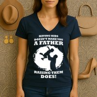 Having Kids Doesn't Make You A Father Raising Them Does Women's V-Neck T-Shirt