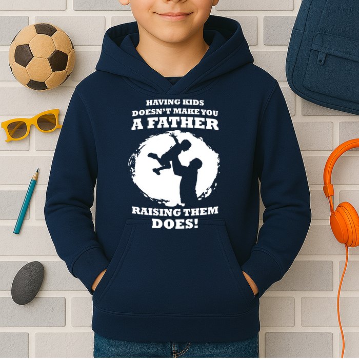 Having Kids Doesn't Make You A Father Raising Them Does Kids Hoodie