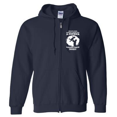 Having Kids Doesn't Make You A Father Raising Them Does Full Zip Hoodie