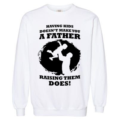 Having Kids Doesn't Make You A Father Raising Them Does Garment-Dyed Sweatshirt