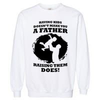 Having Kids Doesn't Make You A Father Raising Them Does Garment-Dyed Sweatshirt