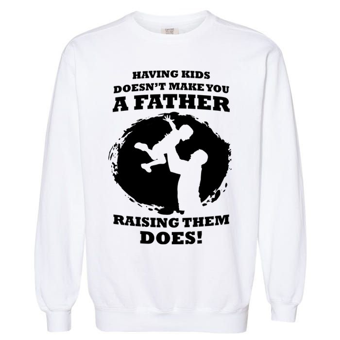 Having Kids Doesn't Make You A Father Raising Them Does Garment-Dyed Sweatshirt