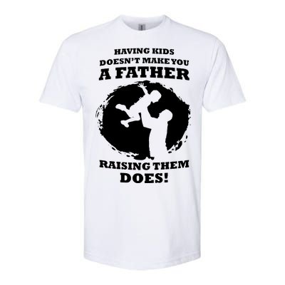 Having Kids Doesn't Make You A Father Raising Them Does Softstyle CVC T-Shirt