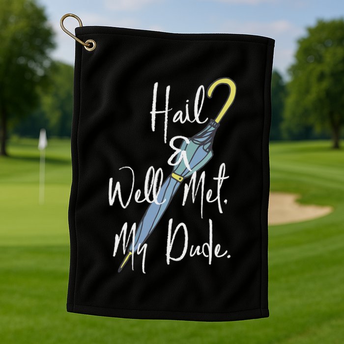Hail And Well Met My Dude Umbrella Golf Towel