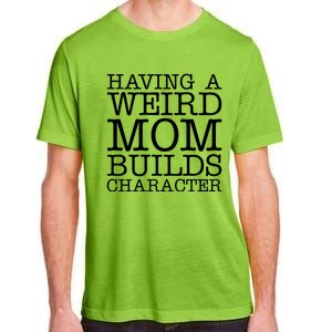 Having A Weird Mom Builds Character Funny MotherS Day Adult ChromaSoft Performance T-Shirt