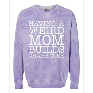 Having A Weird Mom Builds Character Funny MotherS Day Colorblast Crewneck Sweatshirt