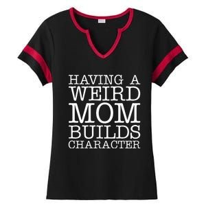 Having A Weird Mom Builds Character Funny MotherS Day Ladies Halftime Notch Neck Tee