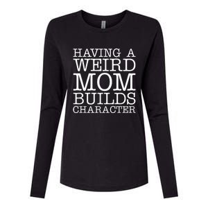 Having A Weird Mom Builds Character Funny MotherS Day Womens Cotton Relaxed Long Sleeve T-Shirt