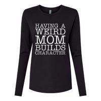 Having A Weird Mom Builds Character Funny MotherS Day Womens Cotton Relaxed Long Sleeve T-Shirt