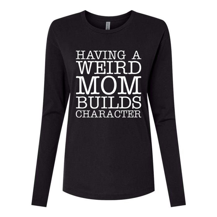 Having A Weird Mom Builds Character Funny MotherS Day Womens Cotton Relaxed Long Sleeve T-Shirt