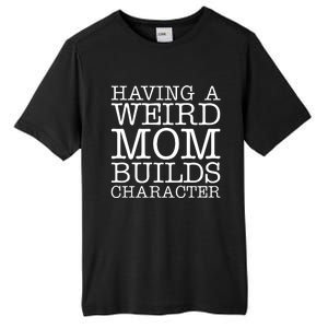 Having A Weird Mom Builds Character Funny MotherS Day Tall Fusion ChromaSoft Performance T-Shirt