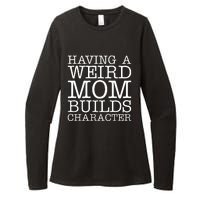 Having A Weird Mom Builds Character Funny MotherS Day Womens CVC Long Sleeve Shirt