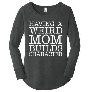 Having A Weird Mom Builds Character Funny MotherS Day Women's Perfect Tri Tunic Long Sleeve Shirt