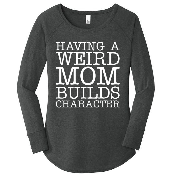 Having A Weird Mom Builds Character Funny MotherS Day Women's Perfect Tri Tunic Long Sleeve Shirt