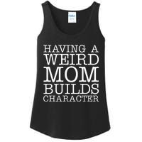 Having A Weird Mom Builds Character Funny MotherS Day Ladies Essential Tank