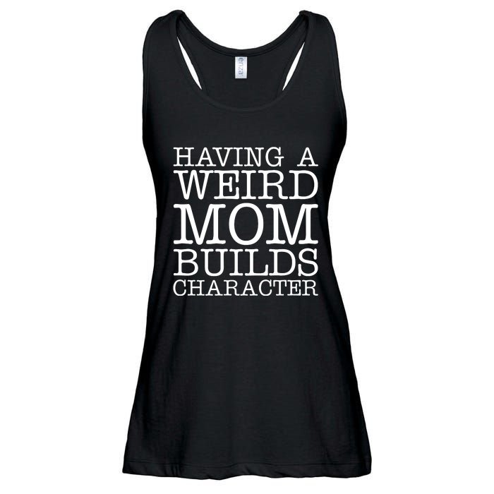 Having A Weird Mom Builds Character Funny MotherS Day Ladies Essential Flowy Tank