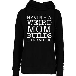 Having A Weird Mom Builds Character Funny MotherS Day Womens Funnel Neck Pullover Hood