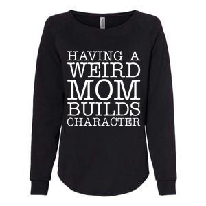 Having A Weird Mom Builds Character Funny MotherS Day Womens California Wash Sweatshirt