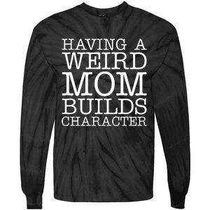 Having A Weird Mom Builds Character Funny MotherS Day Tie-Dye Long Sleeve Shirt