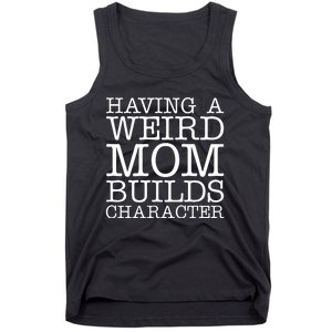 Having A Weird Mom Builds Character Funny MotherS Day Tank Top