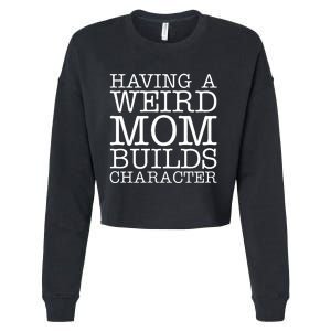 Having A Weird Mom Builds Character Funny MotherS Day Cropped Pullover Crew