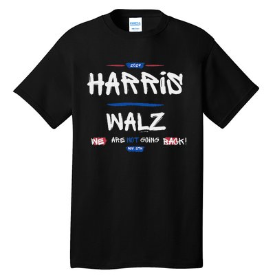 Harris And Walz We Are Not Going Back Nov 5th 2024 Vote Tall T-Shirt