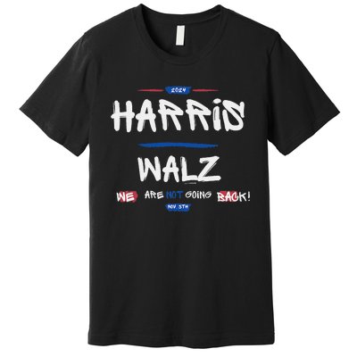 Harris And Walz We Are Not Going Back Nov 5th 2024 Vote Premium T-Shirt