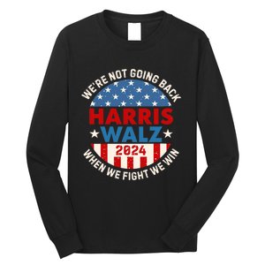 Harris And Walz When We Fight We Win We Are Not Going Back Long Sleeve Shirt