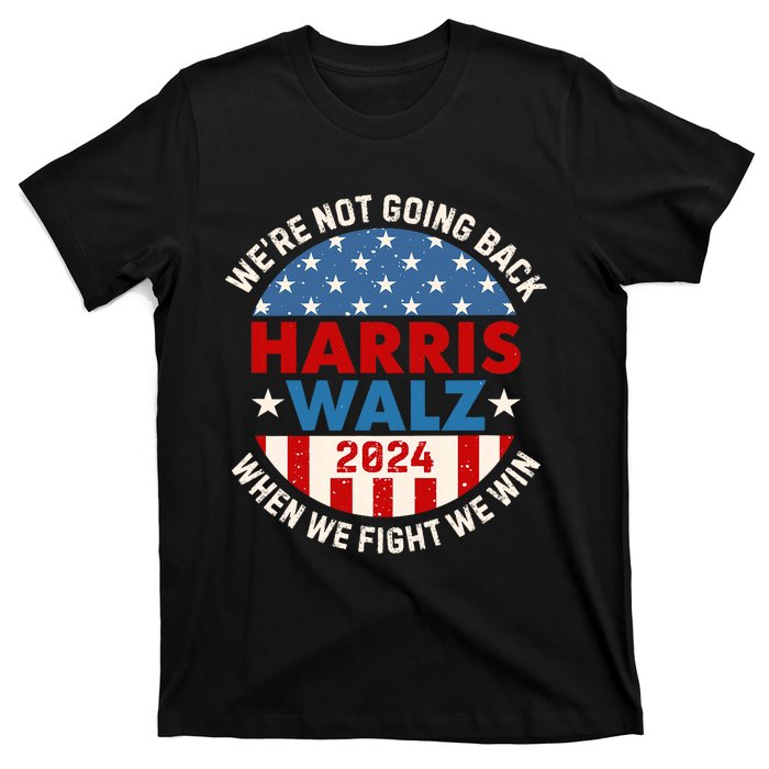 Harris And Walz When We Fight We Win We Are Not Going Back T-Shirt