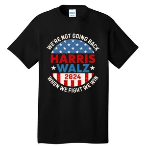 Harris And Walz When We Fight We Win We Are Not Going Back Tall T-Shirt