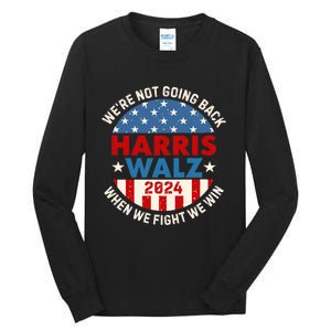 Harris And Walz When We Fight We Win We Are Not Going Back Tall Long Sleeve T-Shirt