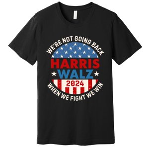 Harris And Walz When We Fight We Win We Are Not Going Back Premium T-Shirt