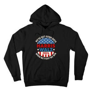 Harris And Walz When We Fight We Win We Are Not Going Back Tall Hoodie