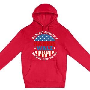 Harris And Walz When We Fight We Win We Are Not Going Back Premium Pullover Hoodie