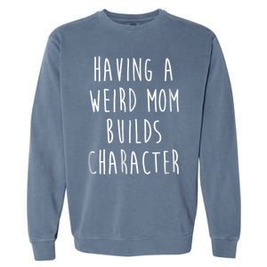 Having A Weird Mom Builds Character Garment-Dyed Sweatshirt