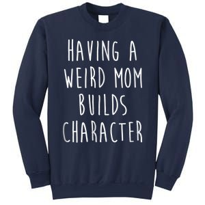 Having A Weird Mom Builds Character Sweatshirt