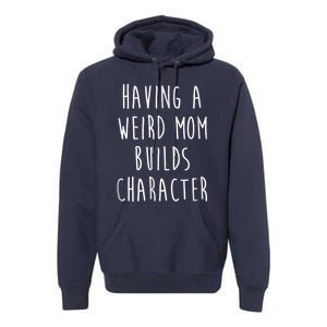 Having A Weird Mom Builds Character Premium Hoodie