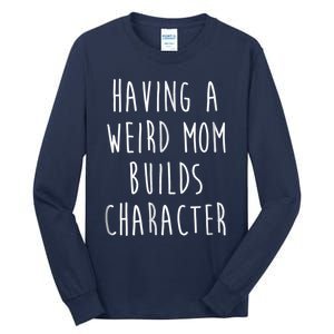 Having A Weird Mom Builds Character Tall Long Sleeve T-Shirt