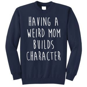 Having A Weird Mom Builds Character Tall Sweatshirt