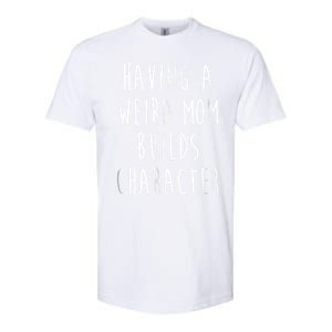 Having A Weird Mom Builds Character Softstyle CVC T-Shirt