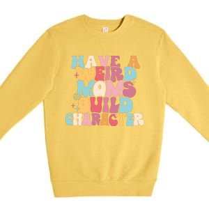 Having A Weird Moms Build Character Weird Moms Weird Mom Club Premium Crewneck Sweatshirt