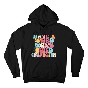 Having A Weird Moms Build Character Weird Moms Weird Mom Club Hoodie