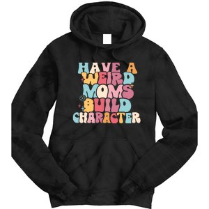 Having A Weird Moms Build Character Weird Moms Weird Mom Club Tie Dye Hoodie