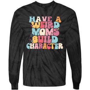 Having A Weird Moms Build Character Weird Moms Weird Mom Club Tie-Dye Long Sleeve Shirt