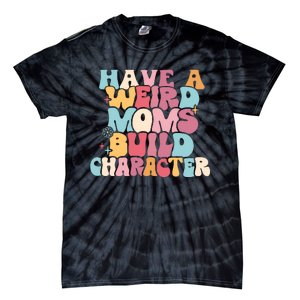 Having A Weird Moms Build Character Weird Moms Weird Mom Club Tie-Dye T-Shirt