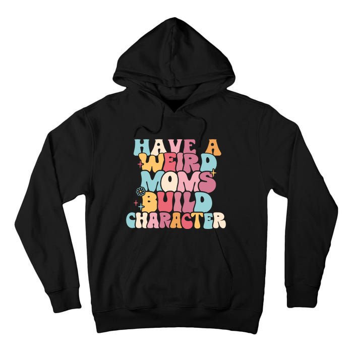 Having A Weird Moms Build Character Weird Moms Weird Mom Club Tall Hoodie