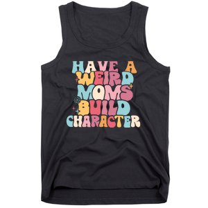 Having A Weird Moms Build Character Weird Moms Weird Mom Club Tank Top