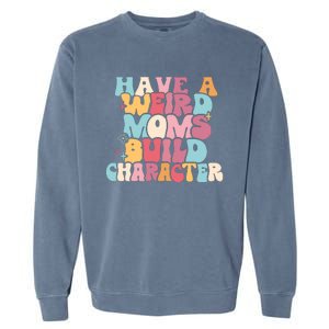 Having A Weird Moms Build Character Weird Moms Weird Mom Club Garment-Dyed Sweatshirt