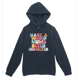 Having A Weird Moms Build Character Weird Moms Weird Mom Club Urban Pullover Hoodie